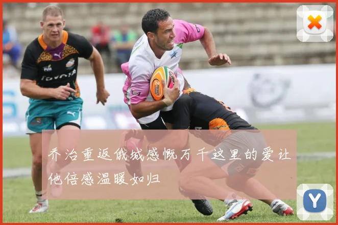 乔治重返俄城感慨万千这里的爱让他倍感温暖如归