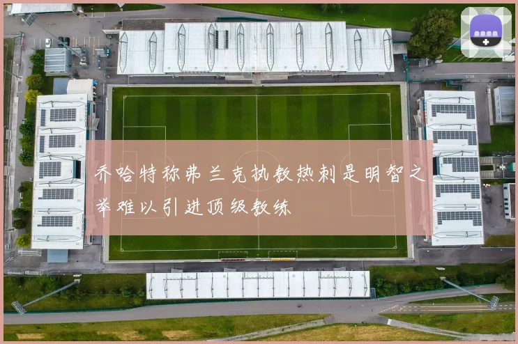乔哈特称弗兰克执教热刺是明智之举难以引进顶级教练