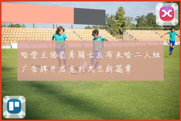 哈登主场首秀骑士发布米哈二人组广告牌开启克利夫兰新篇章