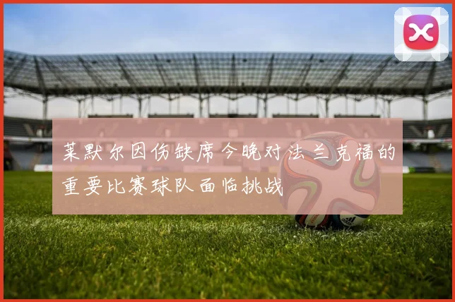 莱默尔因伤缺席今晚对法兰克福的重要比赛球队面临挑战