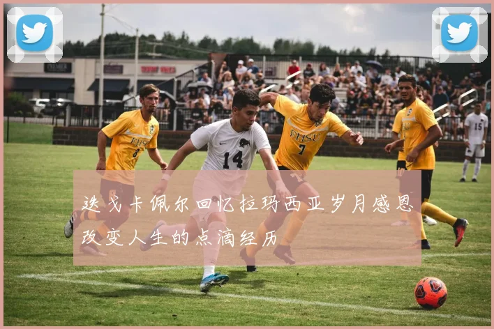 迭戈卡佩尔回忆拉玛西亚岁月感恩改变人生的点滴经历
