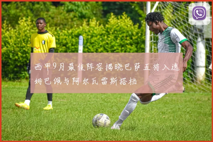 西甲9月最佳阵容揭晓巴萨五将入选姆巴佩与阿尔瓦雷斯搭档